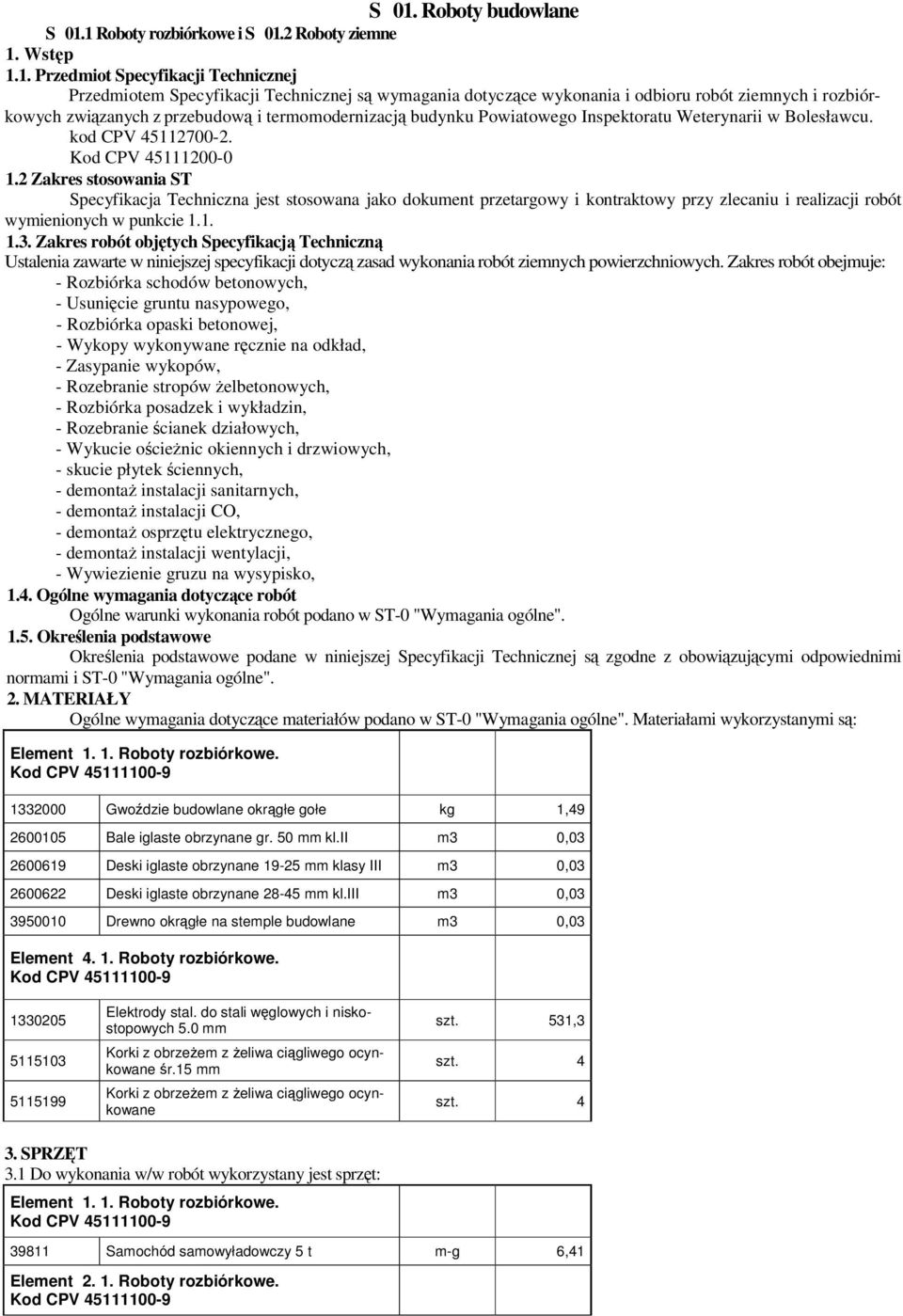 2 Zakres stosowania ST Specyfikacja Techniczna jest stosowana jako dokument przetargowy i kontraktowy przy zlecaniu i realizacji robót wymienionych w punkcie 1.1. 1.3.