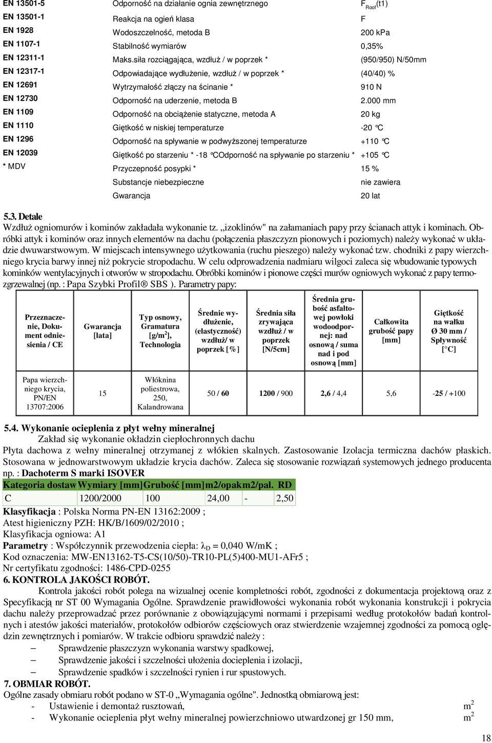 siła rozcigajca, wzdłu / w poprzek * (950/950) N/50mm Odpowiadajce wydłuenie, wzdłu / w poprzek * (40/40) % Wytrzymało złczy na cinanie * 910 N Odporno na uderzenie, metoda B 2.