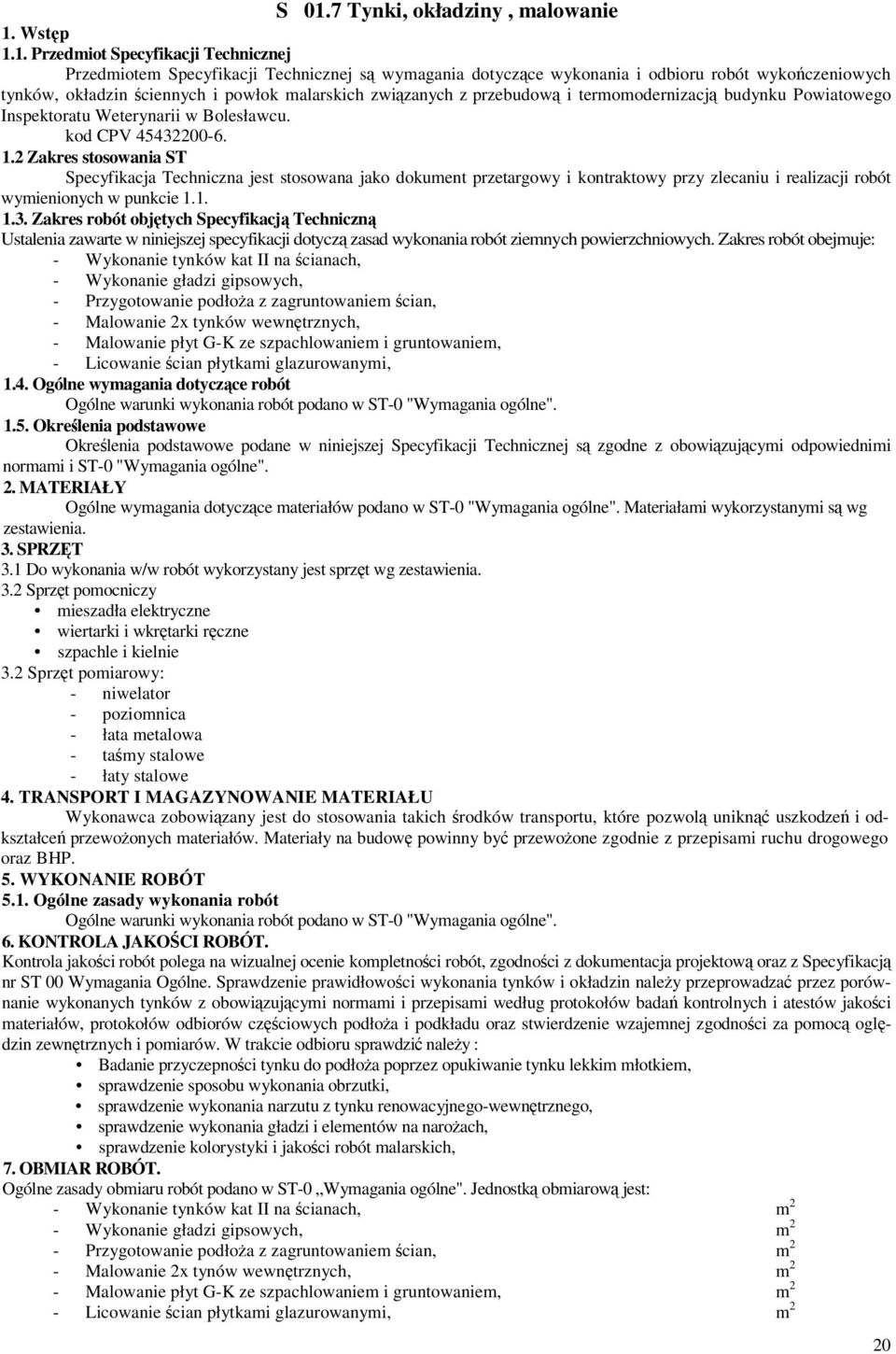 2 Zakres stosowania ST Specyfikacja Techniczna jest stosowana jako dokument przetargowy i kontraktowy przy zlecaniu i realizacji robót wymienionych w punkcie 1.1. 1.3.