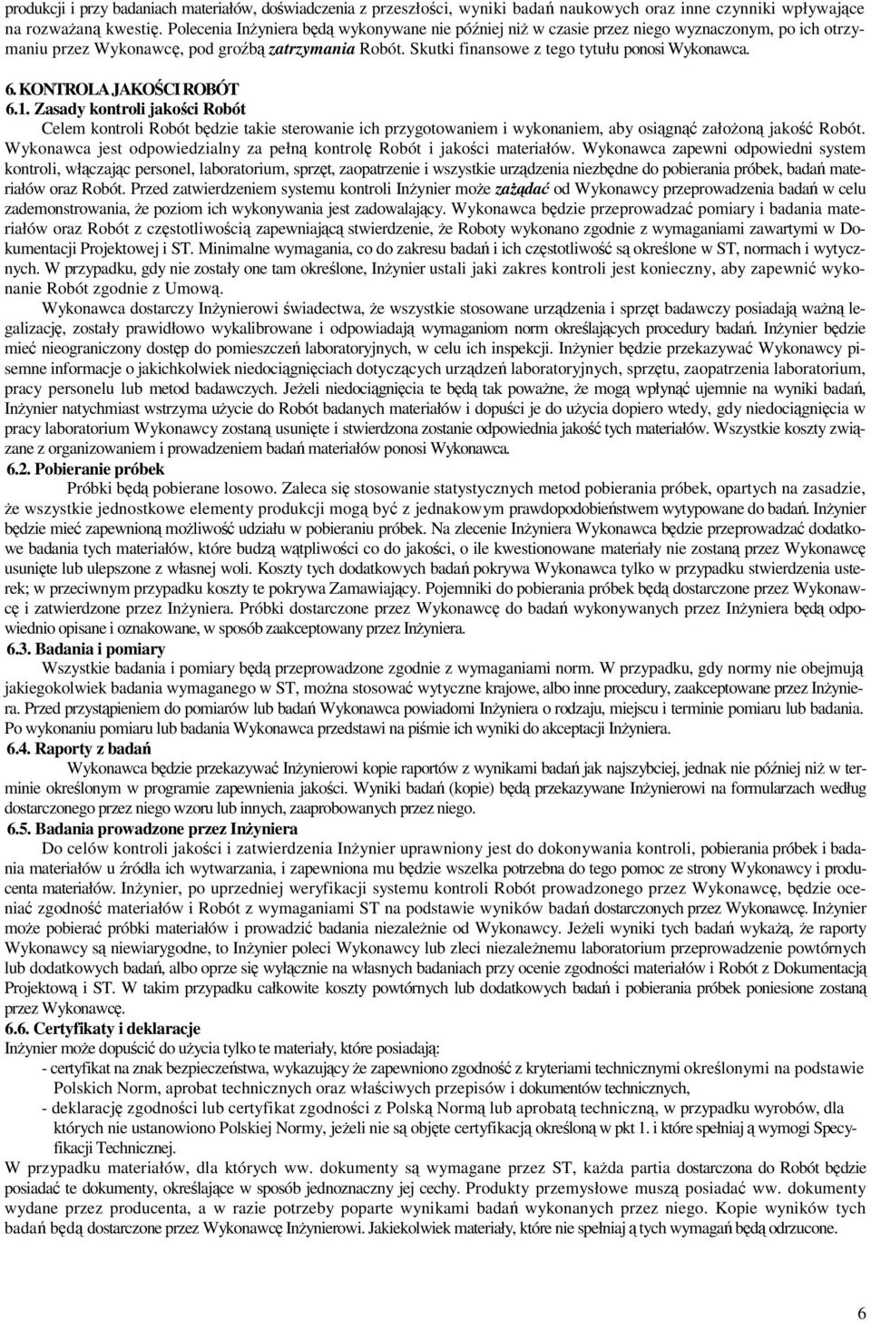 KONTROLA JAKOCI ROBÓT 6.1. Zasady kontroli jakoci Robót Celem kontroli Robót bdzie takie sterowanie ich przygotowaniem i wykonaniem, aby osign załoon jako Robót.