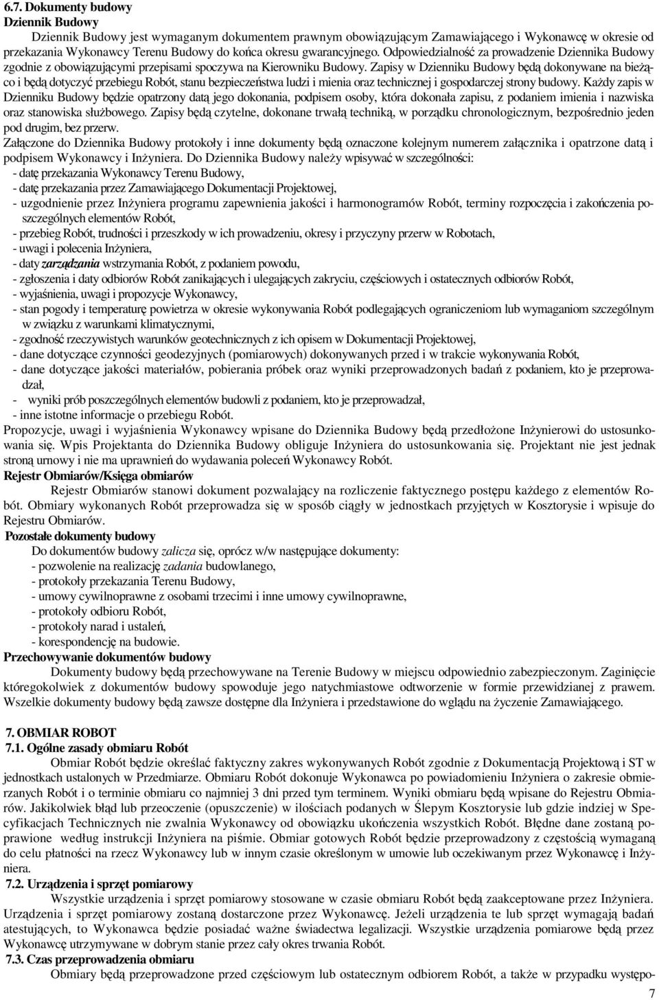 Zapisy w Dzienniku Budowy bd dokonywane na bieco i bd dotyczy przebiegu Robót, stanu bezpieczestwa ludzi i mienia oraz technicznej i gospodarczej strony budowy.