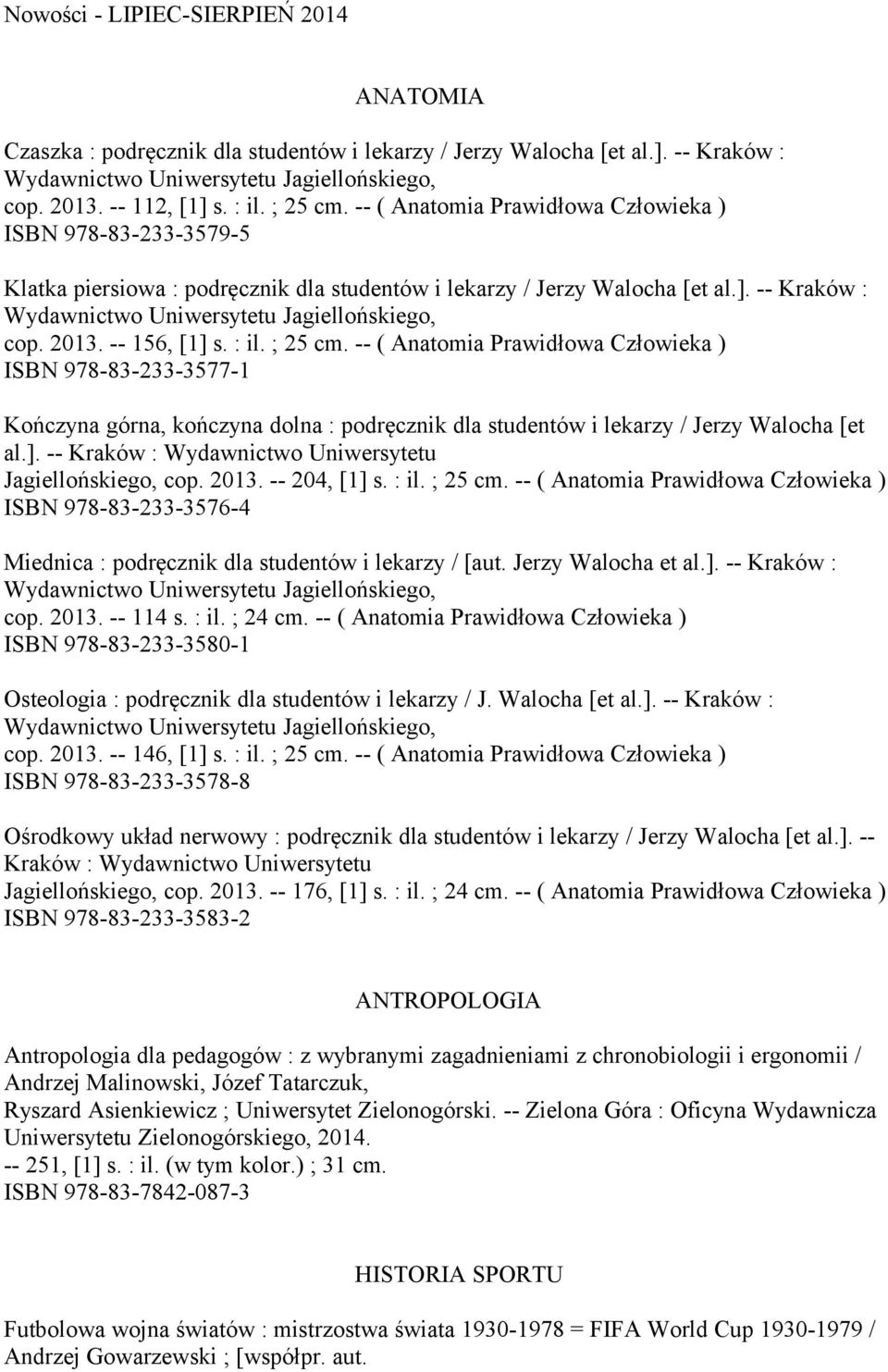 -- ( Anatomia Prawidłowa Człowieka ) ISBN 978-83-233-3577-1 Kończyna górna, kończyna dolna : podręcznik dla studentów i lekarzy / Jerzy Walocha [et al.].