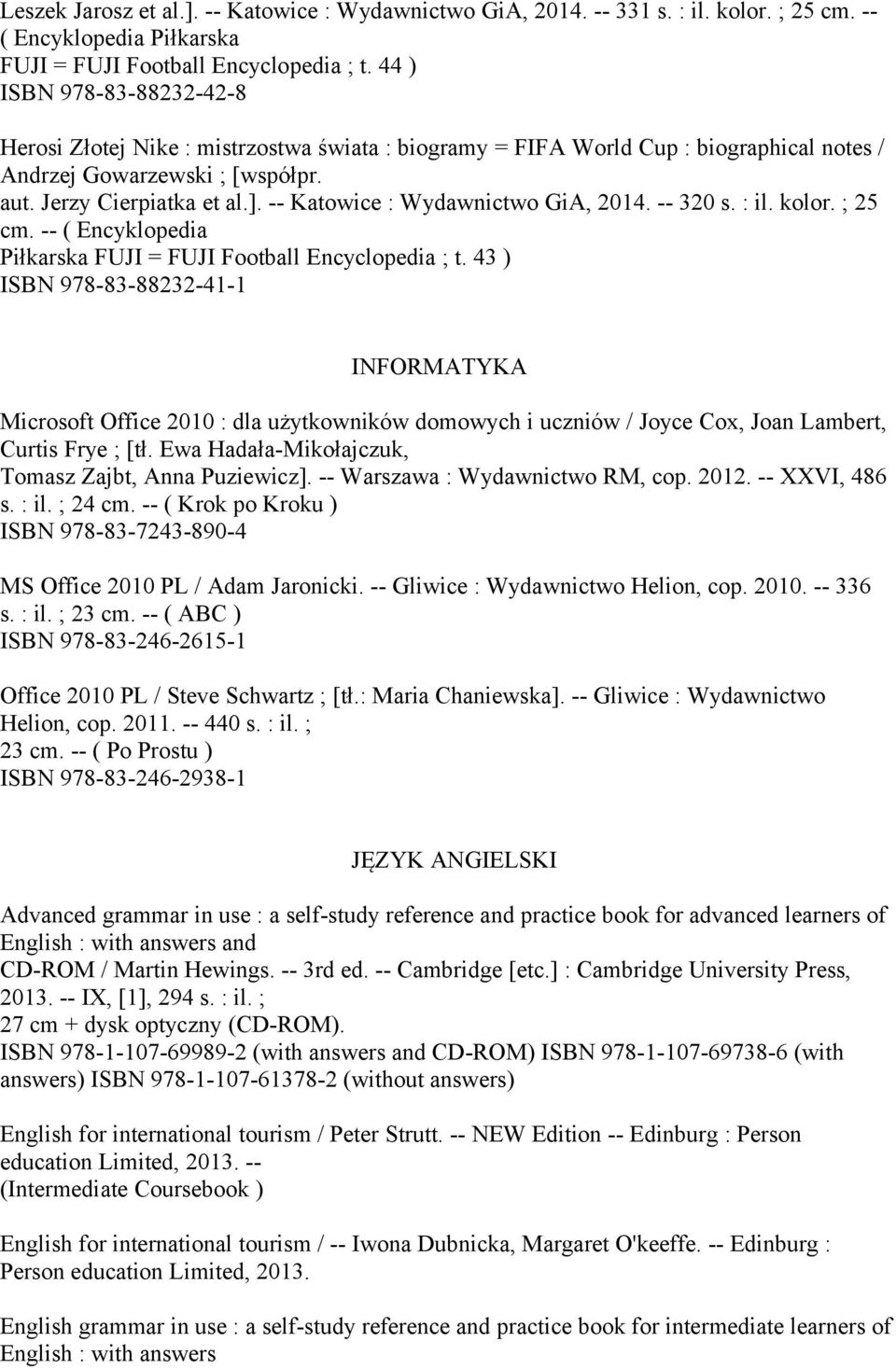 -- Katowice : Wydawnictwo GiA, 2014. -- 320 s. : il. kolor. ; 25 cm. -- ( Encyklopedia Piłkarska FUJI = FUJI Football Encyclopedia ; t.