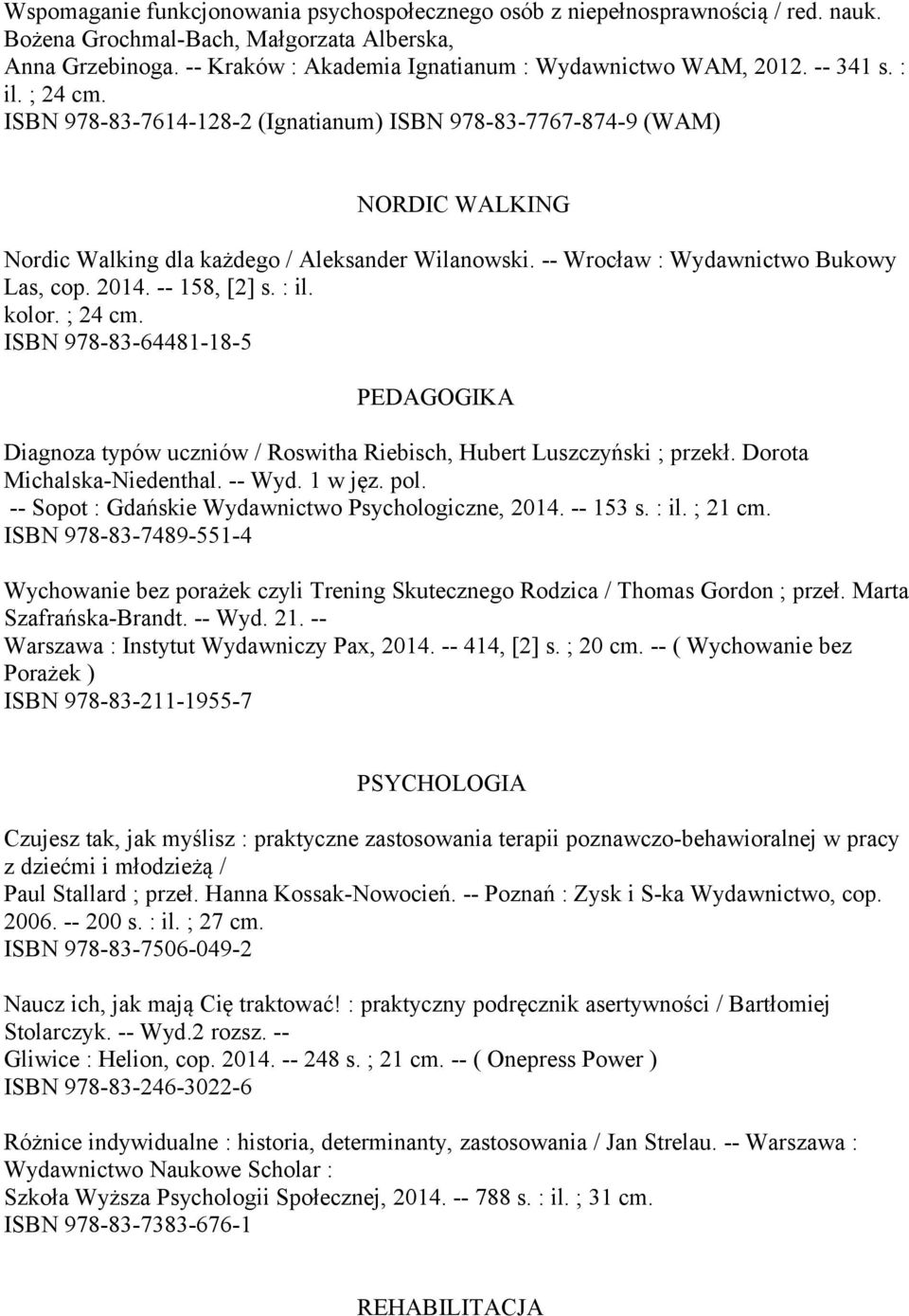 ISBN 978-83-7614-128-2 (Ignatianum) ISBN 978-83-7767-874-9 (WAM) NORDIC WALKING Nordic Walking dla każdego / Aleksander Wilanowski. -- Wrocław : Wydawnictwo Bukowy Las, cop. 2014. -- 158, [2] s. : il.