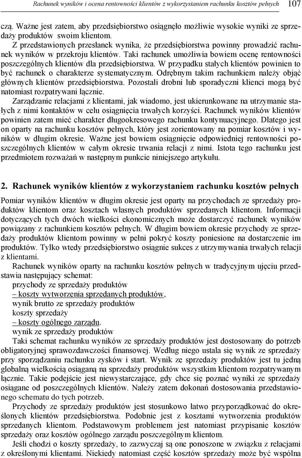 Z przedstawionych przesłanek wynika, że przedsiębiorstwa powinny prowadzić rachunek wyników w przekroju klientów.