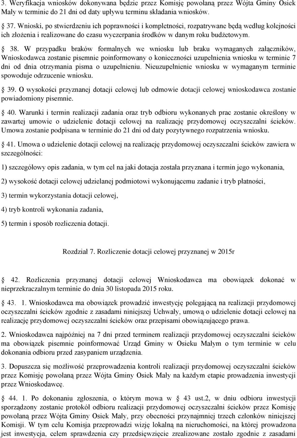 W przypadku braków formalnych we wniosku lub braku wymaganych załączników, Wnioskodawca zostanie pisemnie poinformowany o konieczności uzupełnienia wniosku w terminie 7 dni od dnia otrzymania pisma o