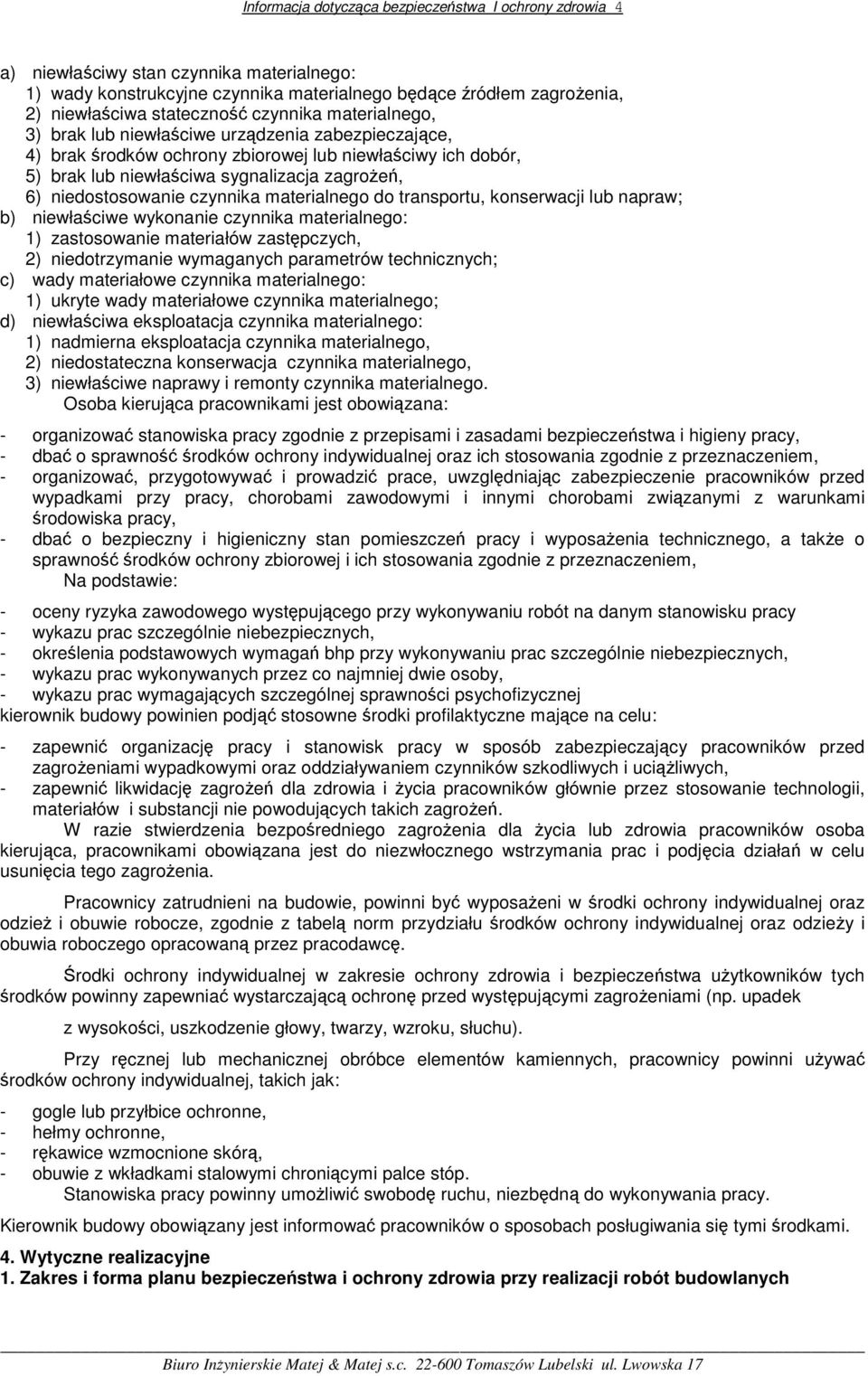 niedostosowanie czynnika materialnego do transportu, konserwacji lub napraw; b) niewłaściwe wykonanie czynnika materialnego: 1) zastosowanie materiałów zastępczych, 2) niedotrzymanie wymaganych