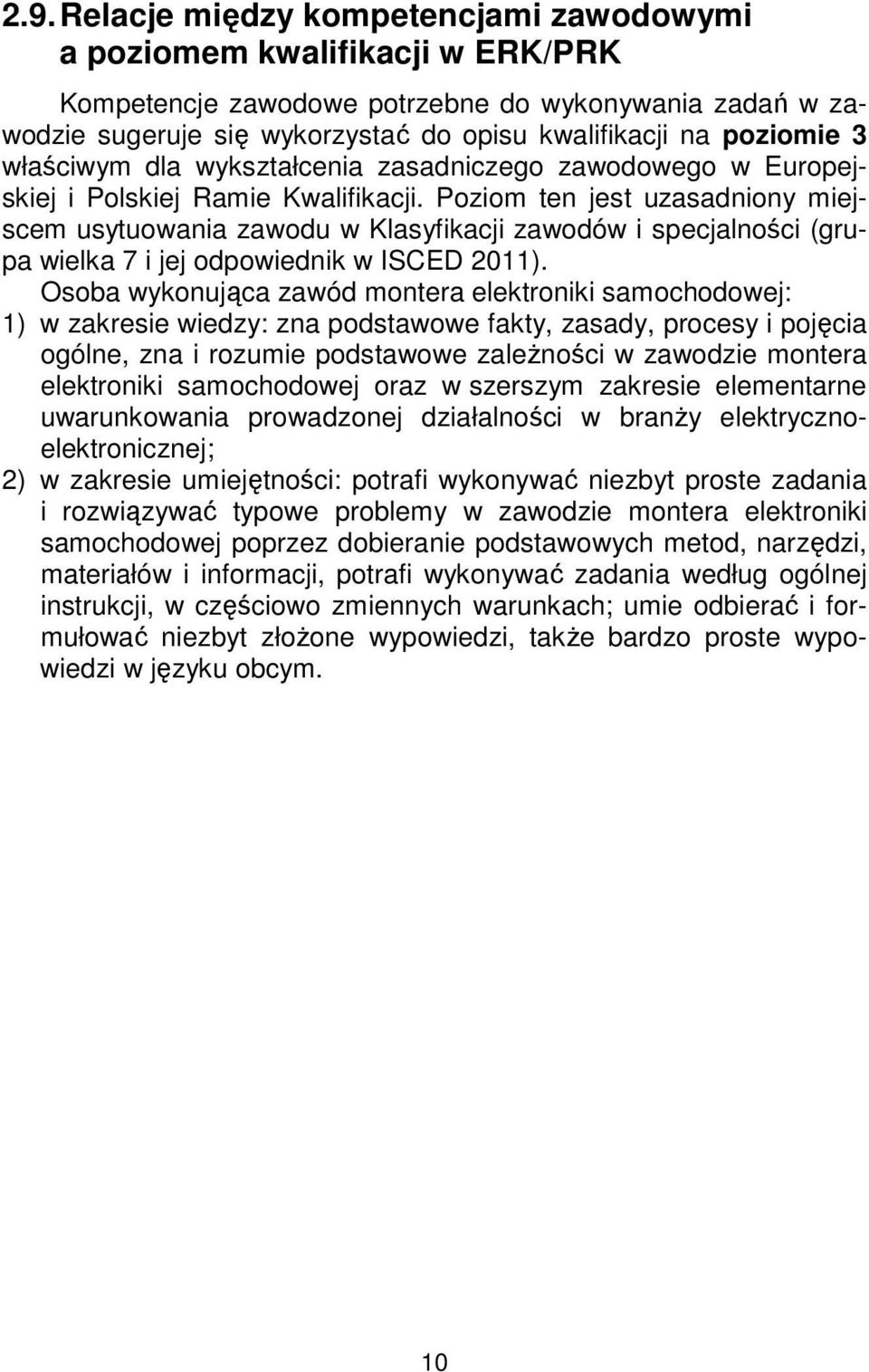 Poziom ten jest uzasadniony miejscem usytuowania zawodu w Klasyfikacji zawodów i specjalności (grupa wielka 7 i jej odpowiednik w ISCED 2011).