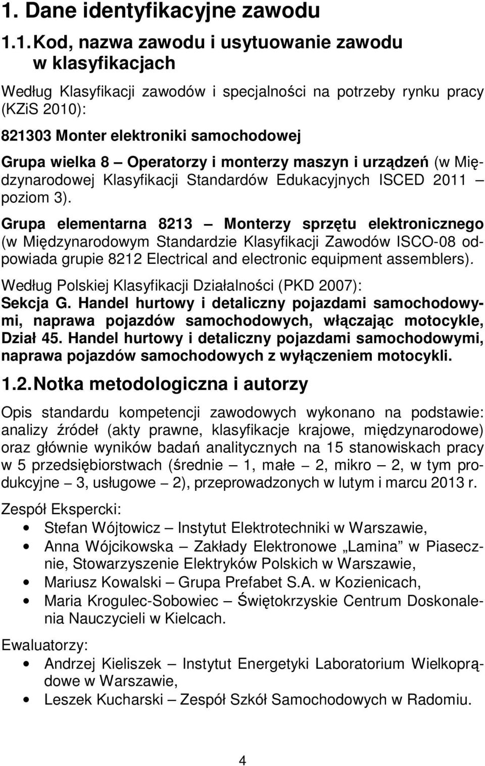 Grupa elementarna 8213 Monterzy sprzętu elektronicznego (w Międzynarodowym Standardzie Klasyfikacji Zawodów ISCO-08 odpowiada grupie 8212 Electrical and electronic equipment assemblers).