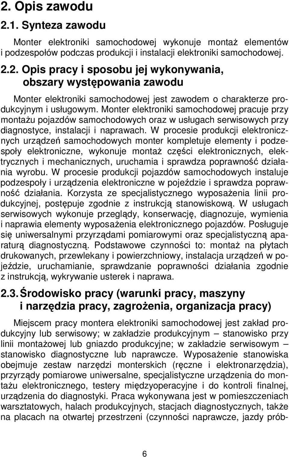 W procesie produkcji elektronicznych urządzeń samochodowych monter kompletuje elementy i podzespoły elektroniczne, wykonuje montaż części elektronicznych, elektrycznych i mechanicznych, uruchamia i