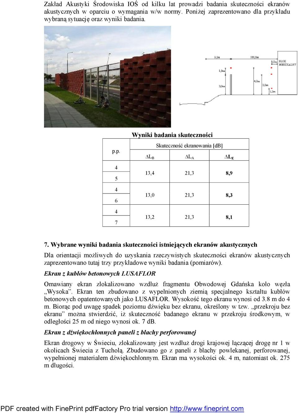 Wybrane wyniki badania skuteczności istniejących ekranów akustycznych Dla orientacji możliwych do uzyskania rzeczywistych skuteczności ekranów akustycznych zaprezentowano tutaj trzy przykładowe