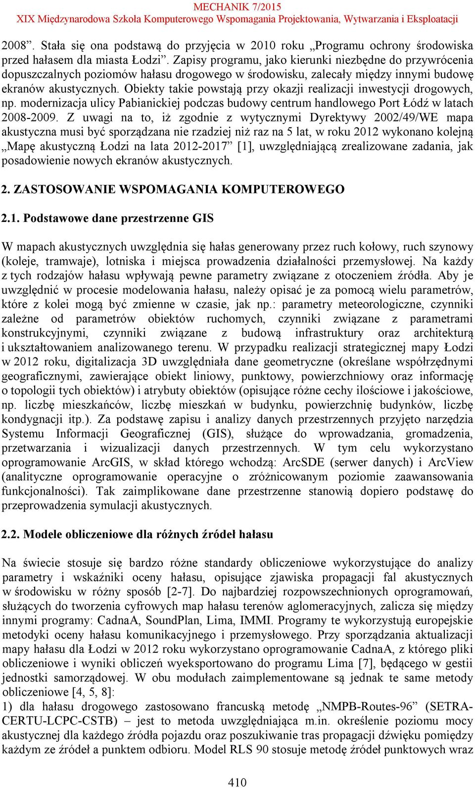 Obiekty takie powstają przy okazji realizacji inwestycji drogowych, np. modernizacja ulicy Pabianickiej podczas budowy centrum handlowego Port Łódź w latach 28-29.