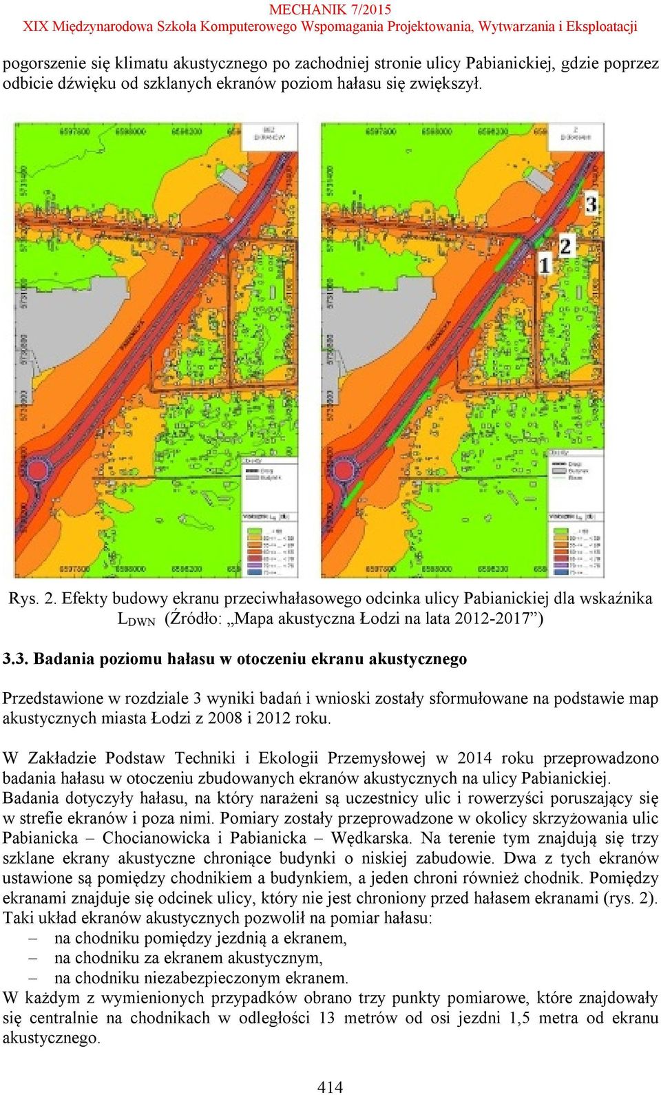 3. Badania poziomu hałasu w otoczeniu ekranu akustycznego Przedstawione w rozdziale 3 wyniki badań i wnioski zostały sformułowane na podstawie map akustycznych miasta Łodzi z 28 i 212 roku.