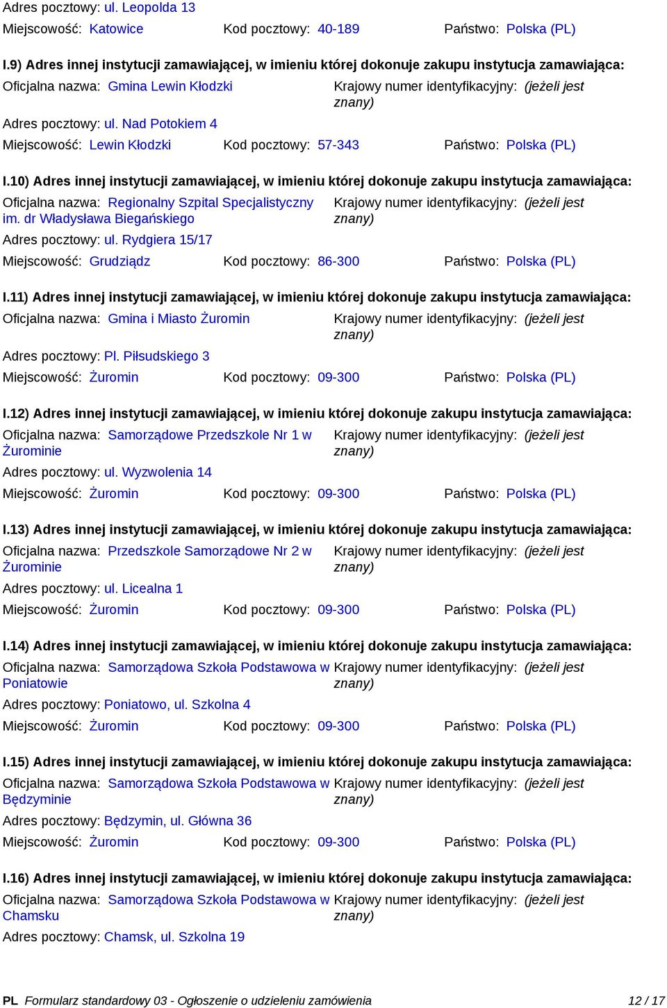 Nad Potokiem 4 Miejscowość: Lewin Kłodzki Kod pocztowy: 57-343 Państwo: Polska (PL) I.