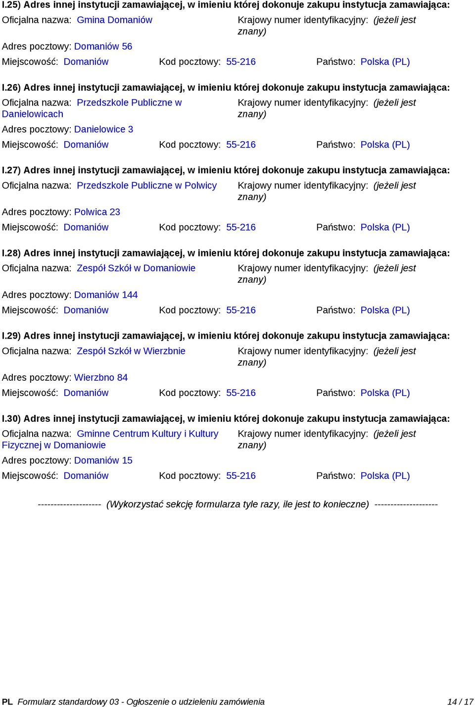 26) Adres innej instytucji zamawiającej, w imieniu której dokonuje zakupu instytucja zamawiająca: Oficjalna nazwa: Przedszkole Publiczne w Danielowicach Adres pocztowy: Danielowice 3 Miejscowość: