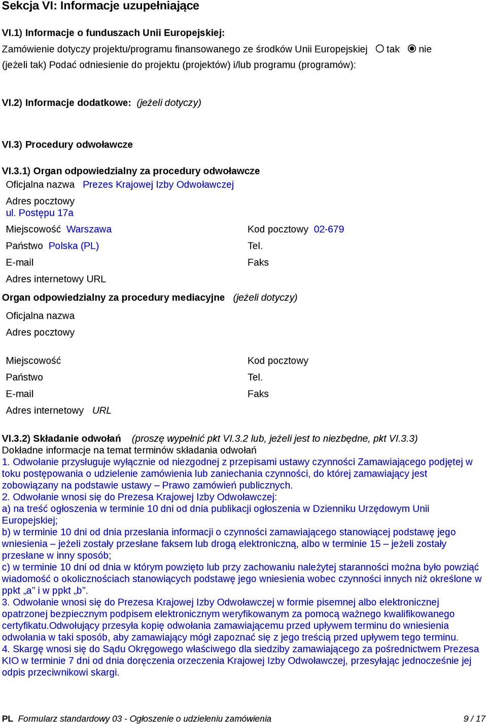 programu (programów): VI.2) Informacje dodatkowe: (jeżeli dotyczy) VI.3) Procedury odwoławcze VI.3.1) Organ odpowiedzialny za procedury odwoławcze Oficjalna nazwa Prezes Krajowej Izby Odwoławczej Adres pocztowy ul.