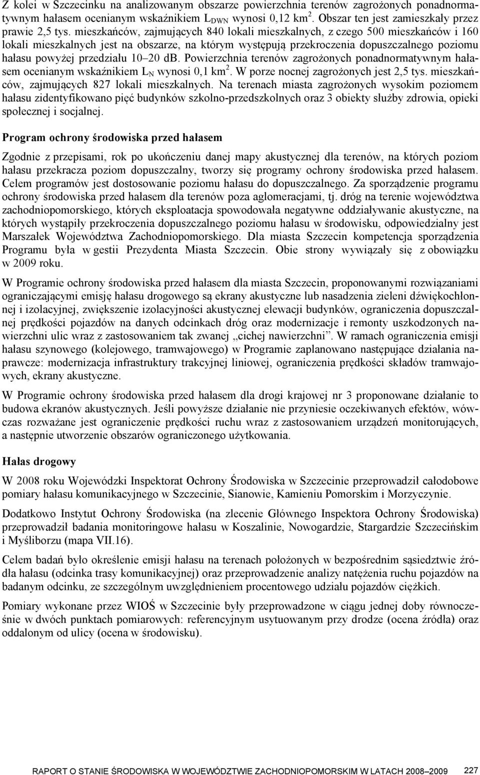 przedziału 10 20 db. Powierzchnia terenów zagrożonych ponadnormatywnym hałasem ocenianym wskaźnikiem L N wynosi 0,1 km 2. W porze nocnej zagrożonych jest 2,5 tys.