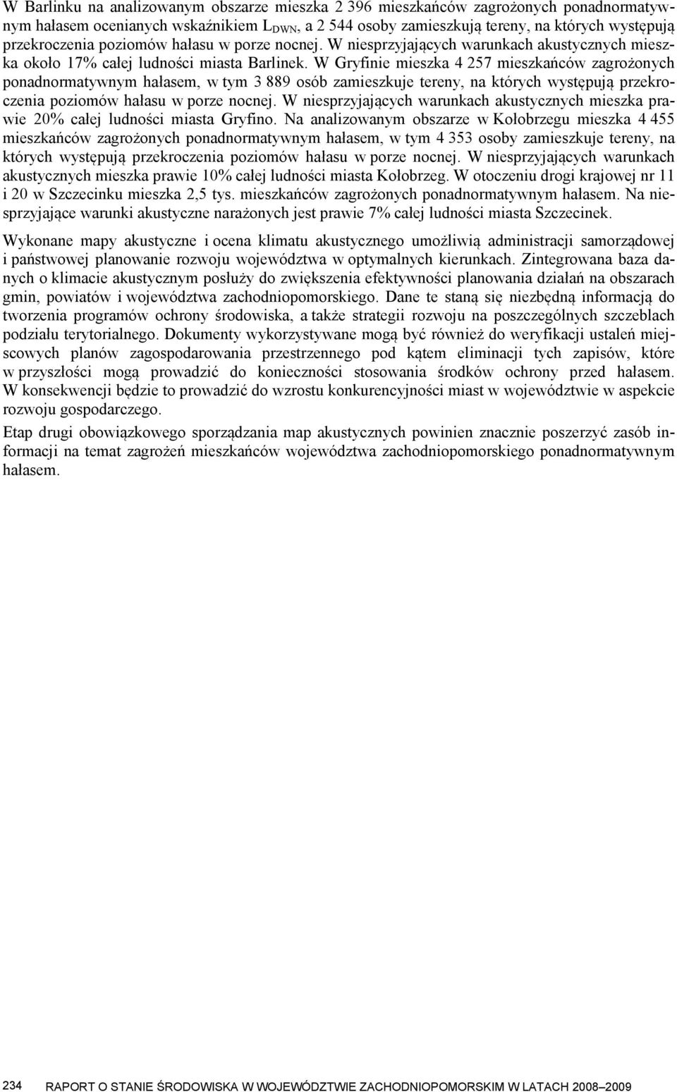 W Gryfinie mieszka 4 257 mieszkańców zagrożonych ponadnormatywnym hałasem, w tym 3 889 osób zamieszkuje tereny, na których występują przekroczenia poziomów hałasu w porze nocnej.