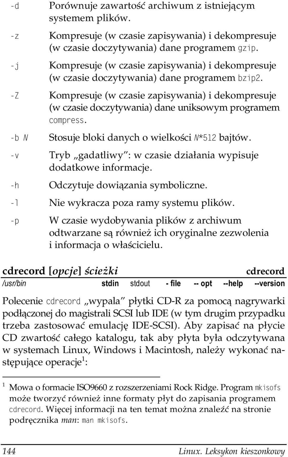 Stosuje bloki danych o wielkości bajtów. Tryb gadatliwy : w czasie działania wypisuje dodatkowe informacje. Odczytuje dowiązania symboliczne. Nie wykracza poza ramy systemu plików.