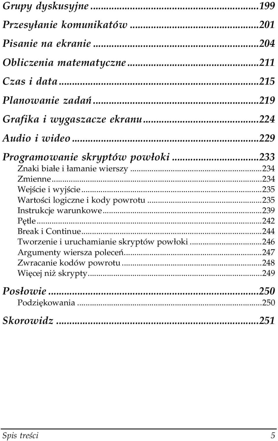 ..234 Wejście i wyjście...l...235 Wartości logiczne i kody powrotu...l...235 Instrukcje warunkowe...l...239 Pętle...L...L...242 Break i Continue...L...244 Tworzenie i uruchamianie skryptów powłoki.