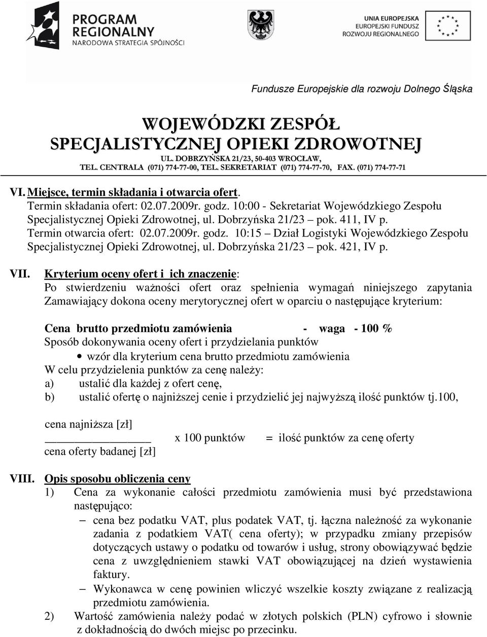 Kryterium oceny ofert i ich znaczenie: Po stwierdzeniu waŝności ofert oraz spełnienia wymagań niniejszego zapytania Zamawiający dokona oceny merytorycznej ofert w oparciu o następujące kryterium: