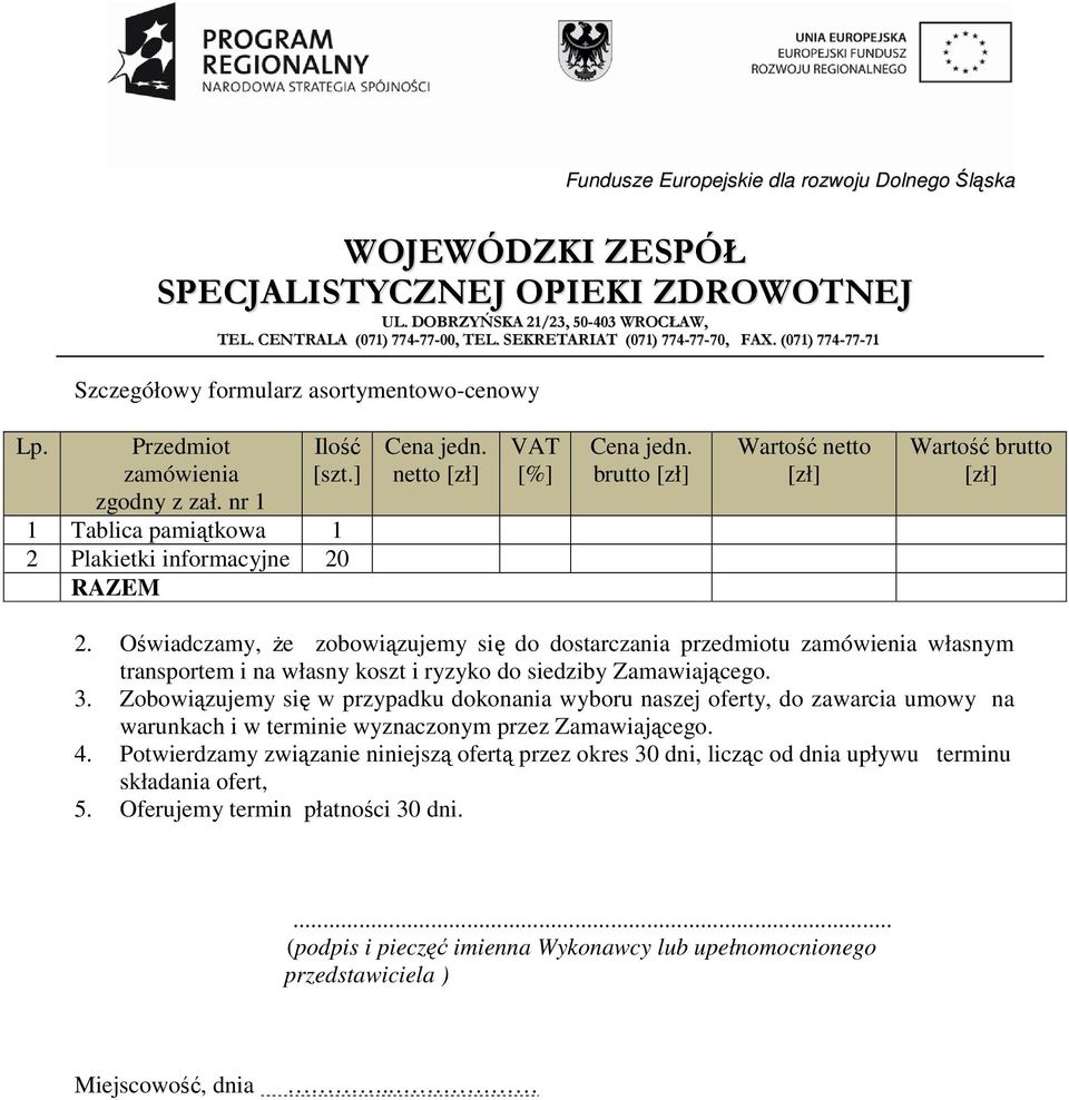 Oświadczamy, Ŝe zobowiązujemy się do dostarczania przedmiotu zamówienia własnym transportem i na własny koszt i ryzyko do siedziby Zamawiającego. 3.