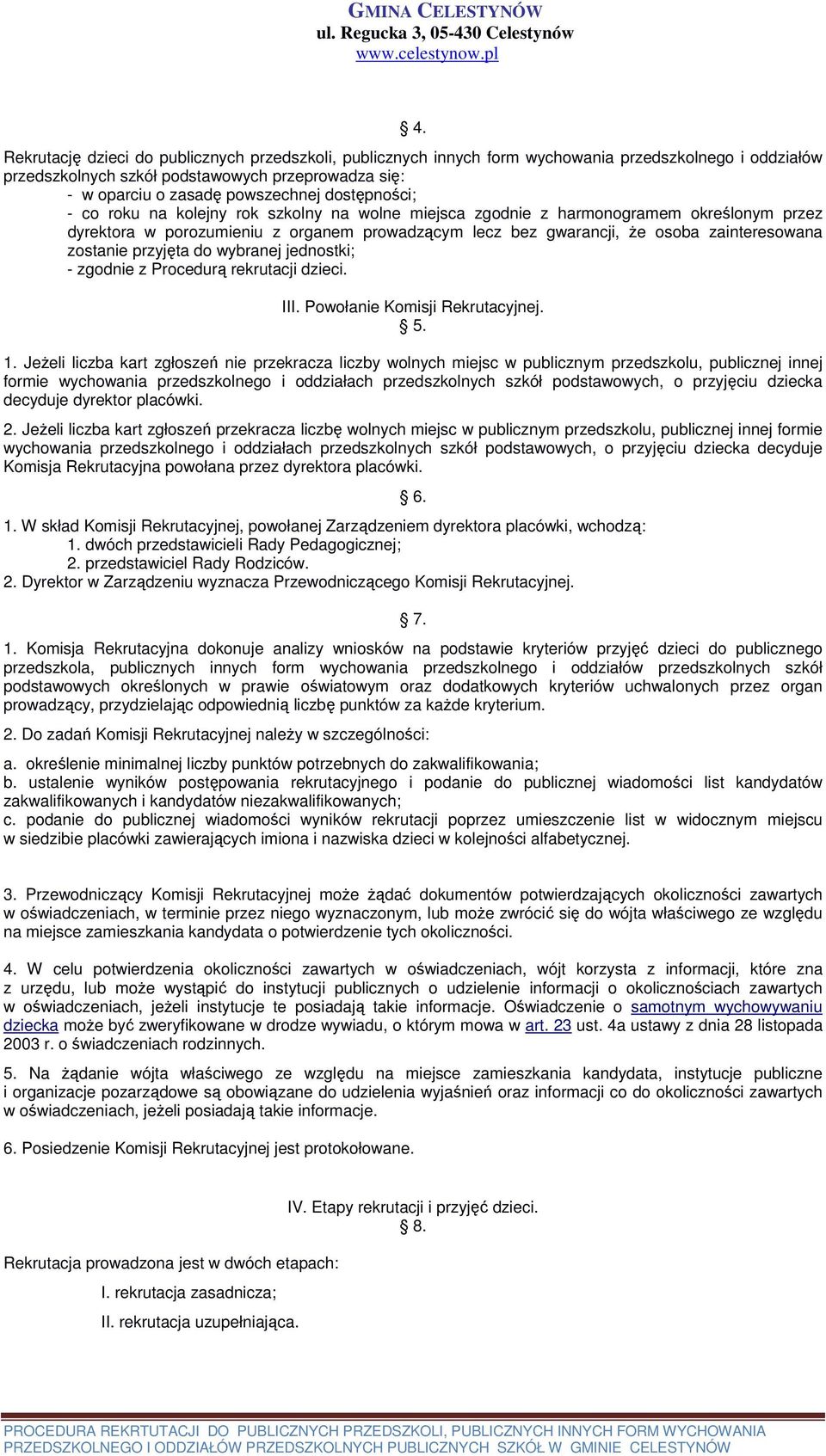 zostanie przyjęta do wybranej jednostki; - zgodnie z Procedurą rekrutacji dzieci. III. Powołanie Komisji Rekrutacyjnej. 5. 1.