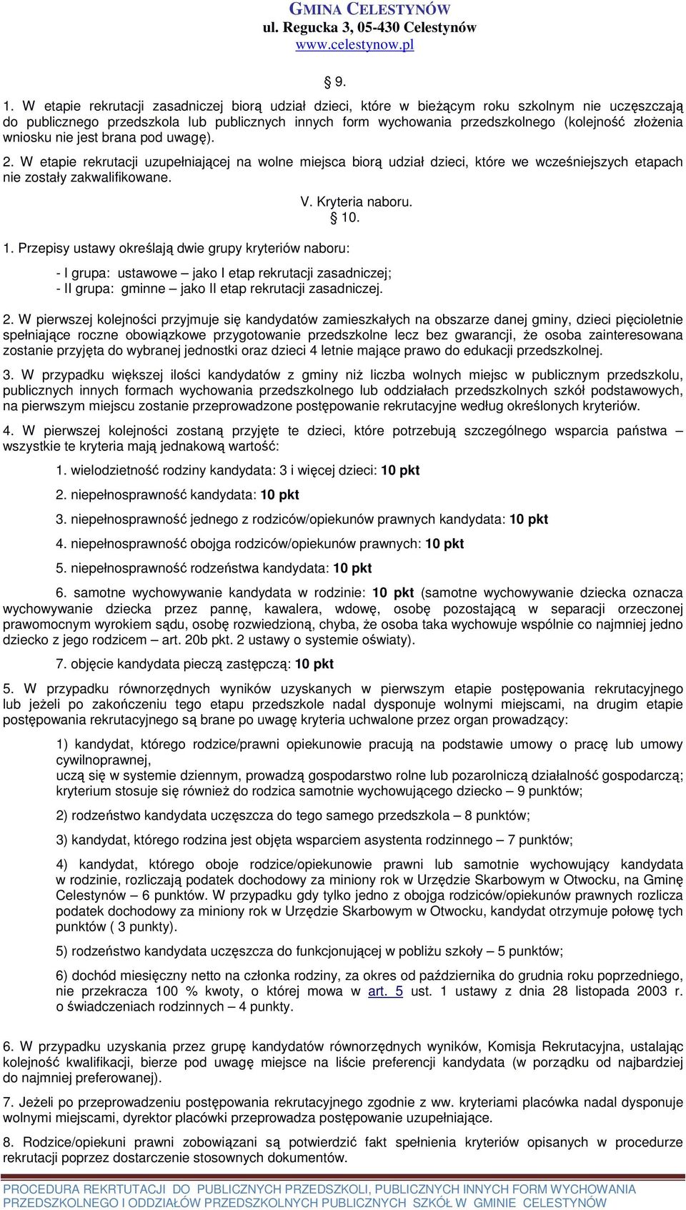 Przepisy ustawy określają dwie grupy kryteriów naboru: V. Kryteria naboru. 10. - I grupa: ustawowe jako I etap rekrutacji zasadniczej; - II grupa: gminne jako II etap rekrutacji zasadniczej. 2.