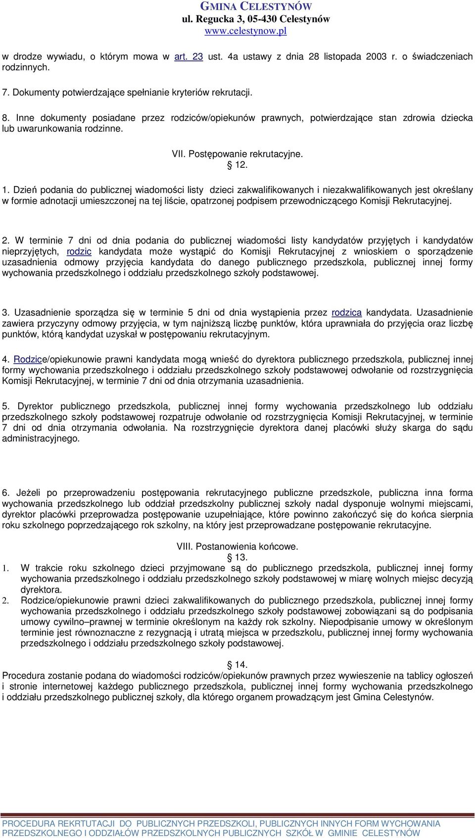 . 1. Dzień podania do publicznej wiadomości listy dzieci zakwalifikowanych i niezakwalifikowanych jest określany w formie adnotacji umieszczonej na tej liście, opatrzonej podpisem przewodniczącego