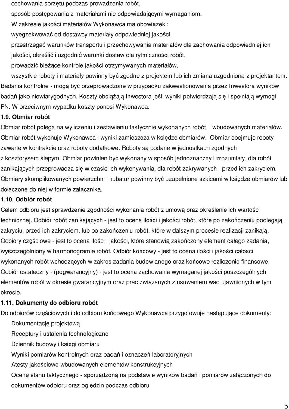 odpowiedniej ich jakości, określić i uzgodnić warunki dostaw dla rytmiczności robót, prowadzić bieŝące kontrole jakości otrzymywanych materiałów, wszystkie roboty i materiały powinny być zgodne z