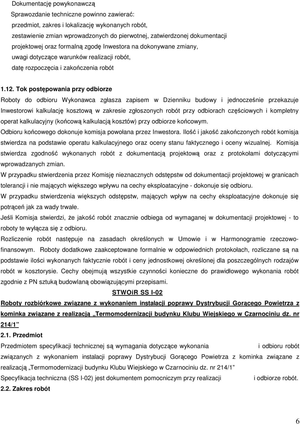 Tok postępowania przy odbiorze Roboty do odbioru Wykonawca zgłasza zapisem w Dzienniku budowy i jednocześnie przekazuje Inwestorowi kalkulację kosztową w zakresie zgłoszonych robót przy odbiorach