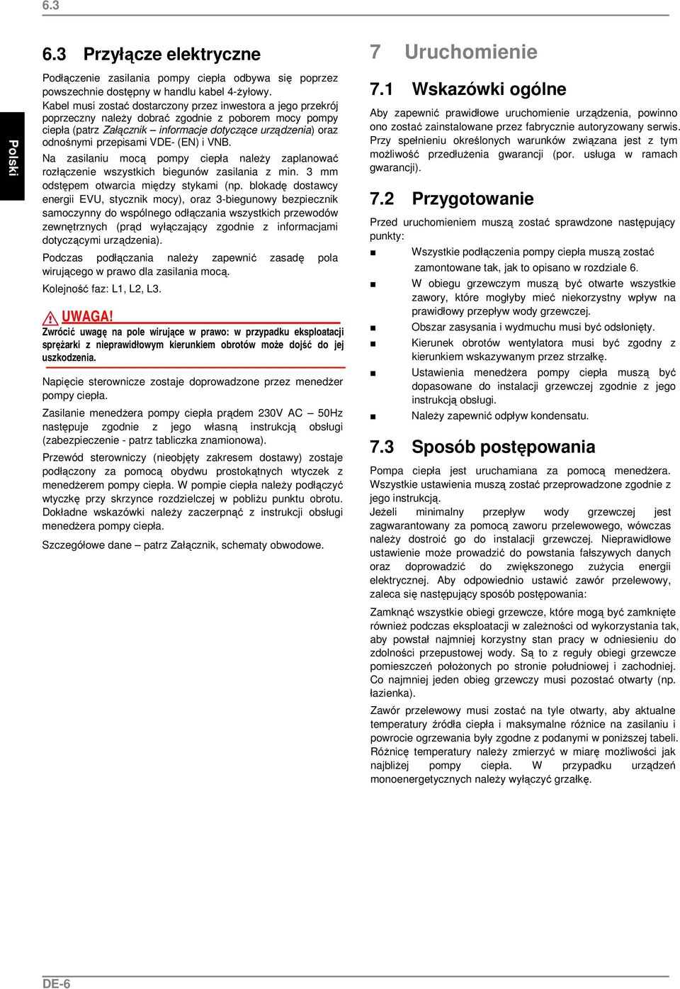 VDE- (EN) i VNB. Na zasilaniu mocą pompy ciepła należy zaplanować rozłączenie wszystkich biegunów zasilania z min. 3 mm odstępem otwarcia między stykami (np.