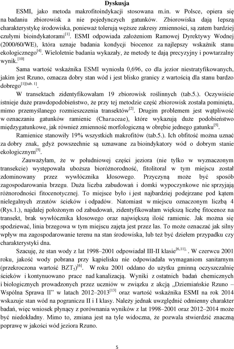 ESMI odpowiada założeniom Ramowej Dyrektywy Wodnej (2000/60/WE), która uznaje badania kondycji biocenoz za najlepszy wskaźnik stanu ekologicznego [4].