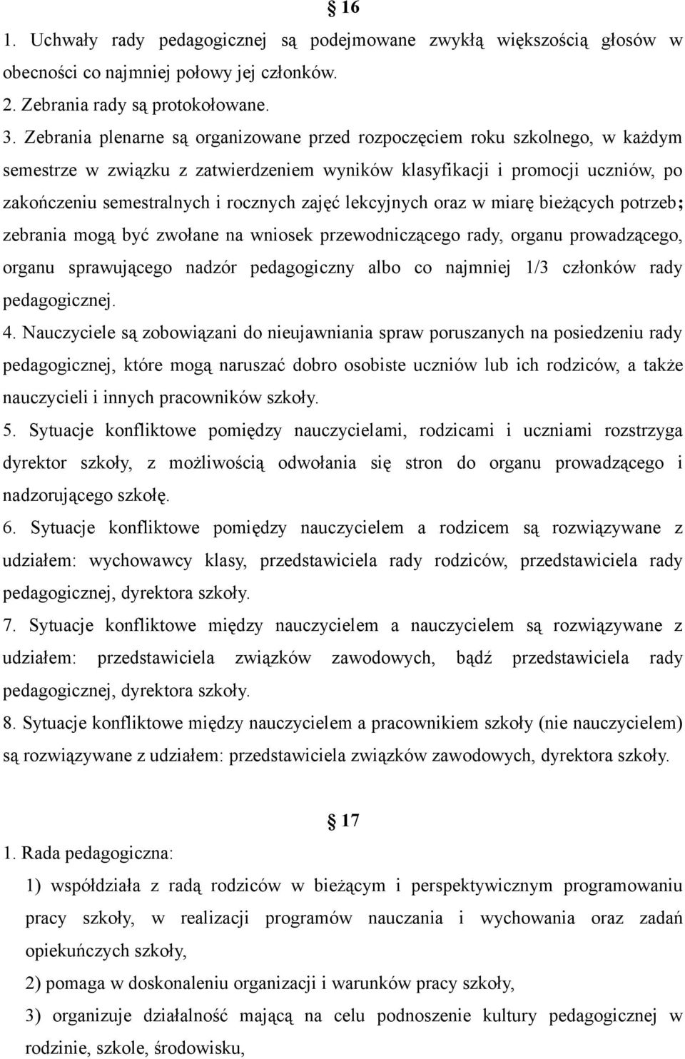 zajęć lekcyjnych oraz w miarę bieżących potrzeb; zebrania mogą być zwołane na wniosek przewodniczącego rady, organu prowadzącego, organu sprawującego nadzór pedagogiczny albo co najmniej 1/3 członków