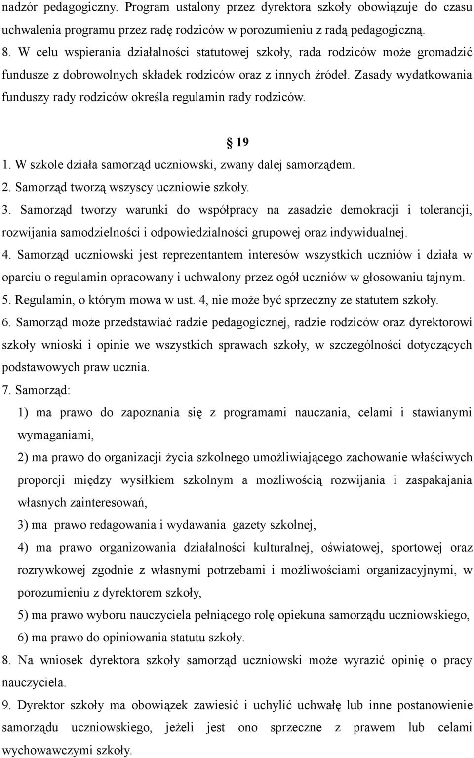 Zasady wydatkowania funduszy rady rodziców określa regulamin rady rodziców. 19 1. W szkole działa samorząd uczniowski, zwany dalej samorządem. 2. Samorząd tworzą wszyscy uczniowie szkoły. 3.