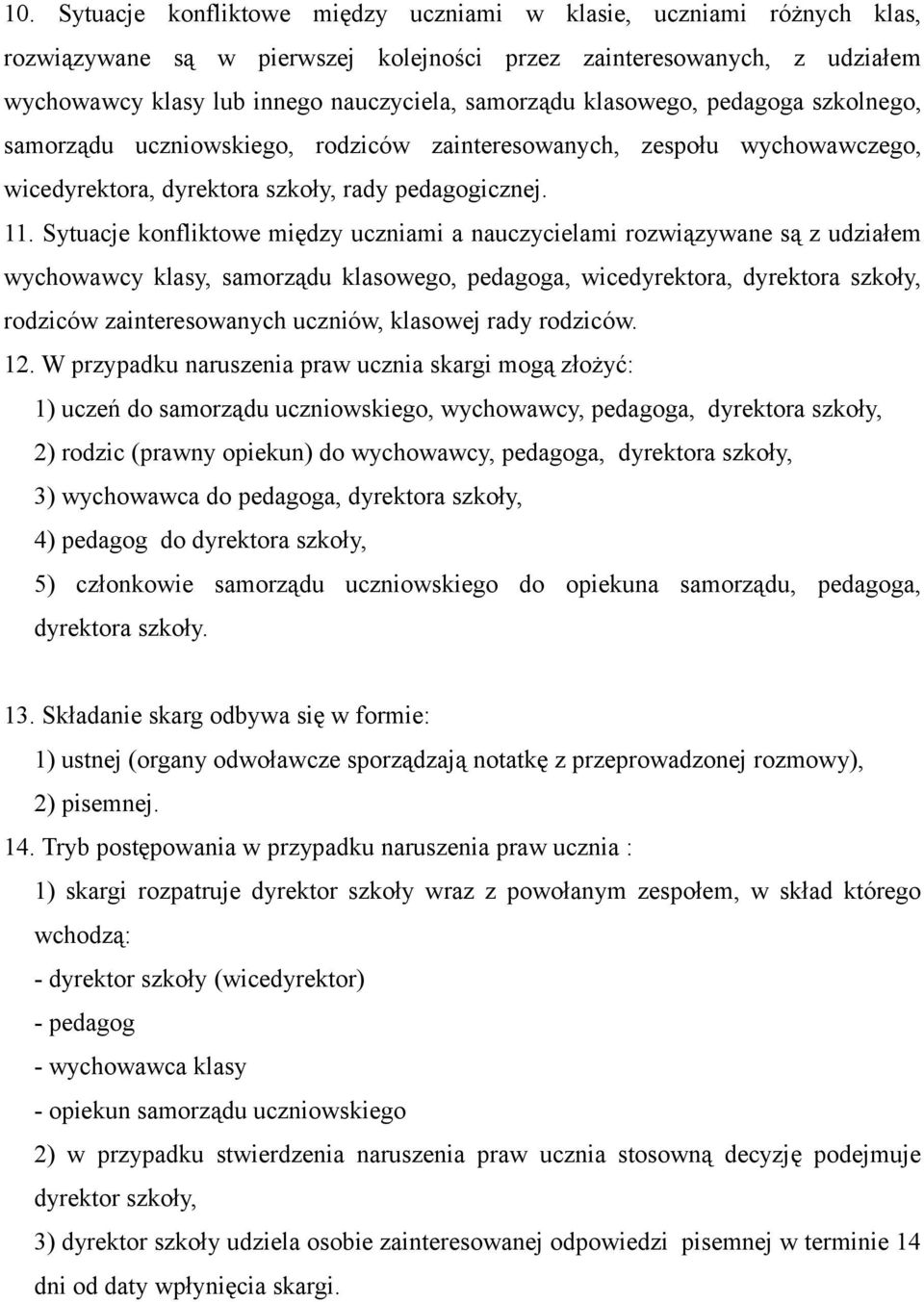 Sytuacje konfliktowe między uczniami a nauczycielami rozwiązywane są z udziałem wychowawcy klasy, samorządu klasowego, pedagoga, wicedyrektora, dyrektora szkoły, rodziców zainteresowanych uczniów,