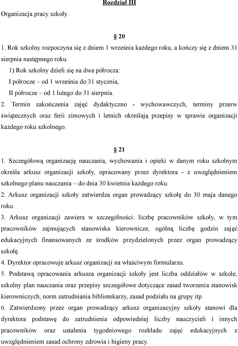 Termin zakończenia zajęć dydaktyczno - wychowawczych, terminy przerw świątecznych oraz ferii zimowych i letnich określają przepisy w sprawie organizacji każdego roku szkolnego. 21 1.