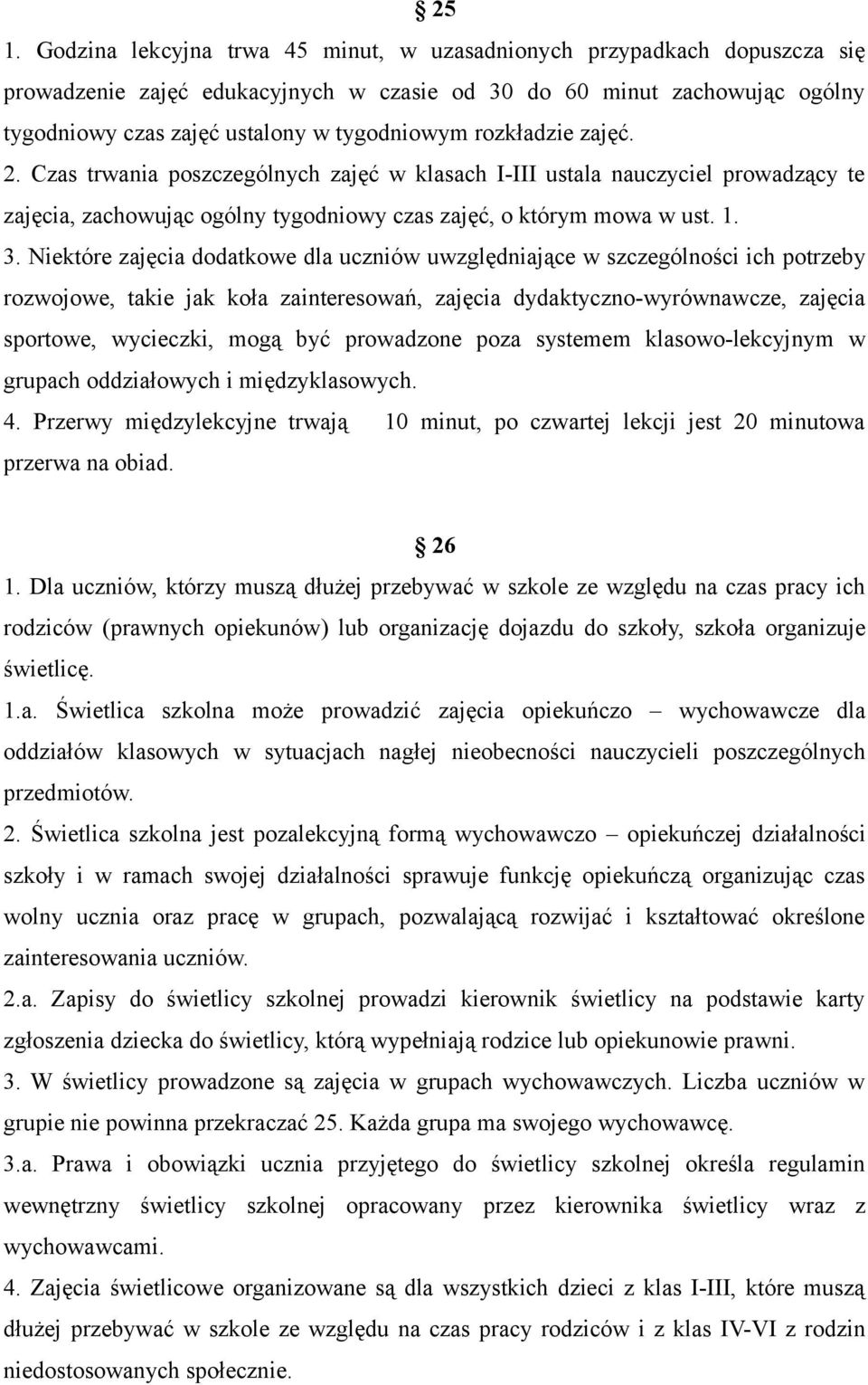 Niektóre zajęcia dodatkowe dla uczniów uwzględniające w szczególności ich potrzeby rozwojowe, takie jak koła zainteresowań, zajęcia dydaktyczno-wyrównawcze, zajęcia sportowe, wycieczki, mogą być