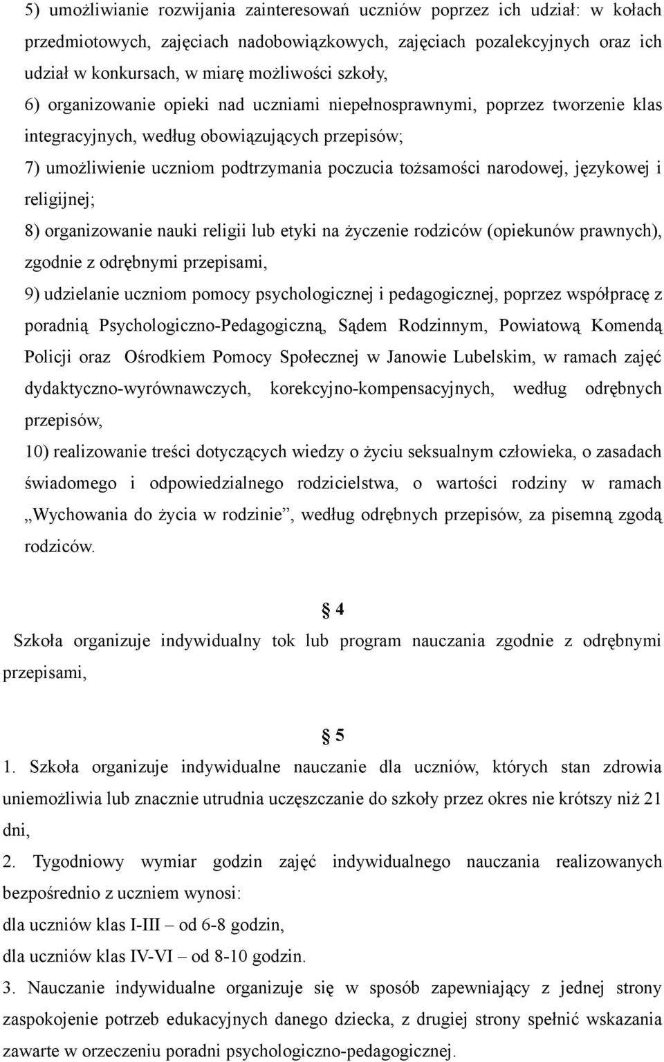 narodowej, językowej i religijnej; 8) organizowanie nauki religii lub etyki na życzenie rodziców (opiekunów prawnych), zgodnie z odrębnymi przepisami, 9) udzielanie uczniom pomocy psychologicznej i