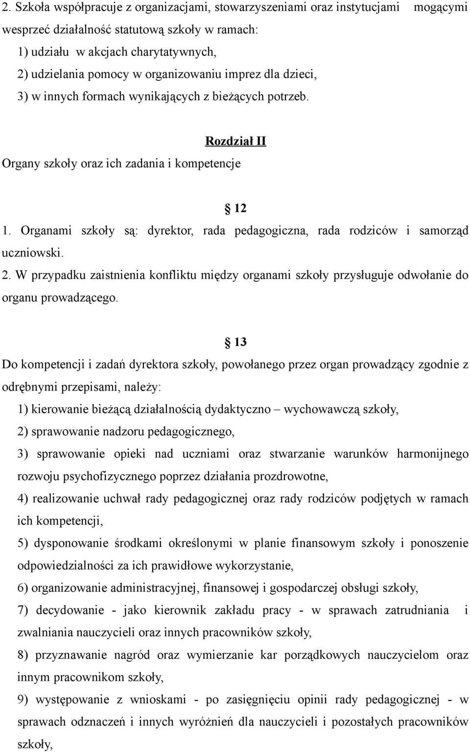 Organami szkoły są: dyrektor, rada pedagogiczna, rada rodziców i samorząd uczniowski. 2. W przypadku zaistnienia konfliktu między organami szkoły przysługuje odwołanie do organu prowadzącego.