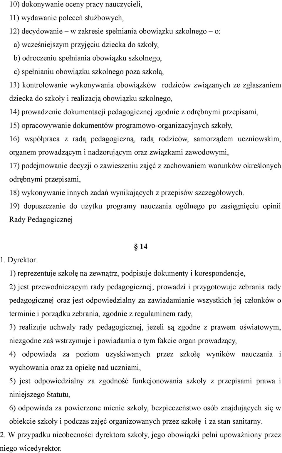 szkolnego, 14) prowadzenie dokumentacji pedagogicznej zgodnie z odrębnymi przepisami, 15) opracowywanie dokumentów programowo-organizacyjnych szkoły, 16) współpraca z radą pedagogiczną, radą