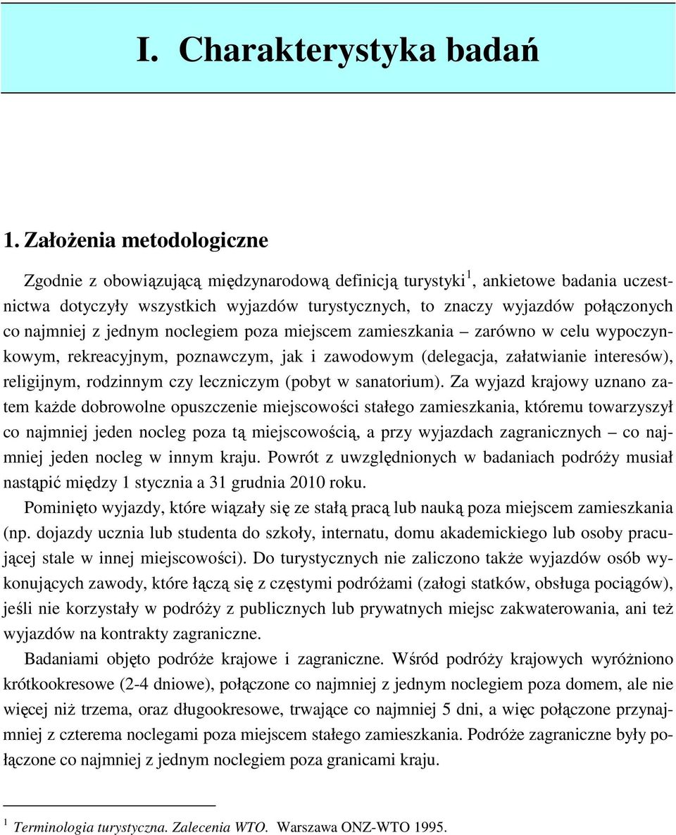 najmniej z jednym noclegiem poza miejscem zamieszkania zarówno w celu wypoczynkowym, rekreacyjnym, poznawczym, jak i zawodowym (delegacja, załatwianie interesów), religijnym, rodzinnym czy leczniczym