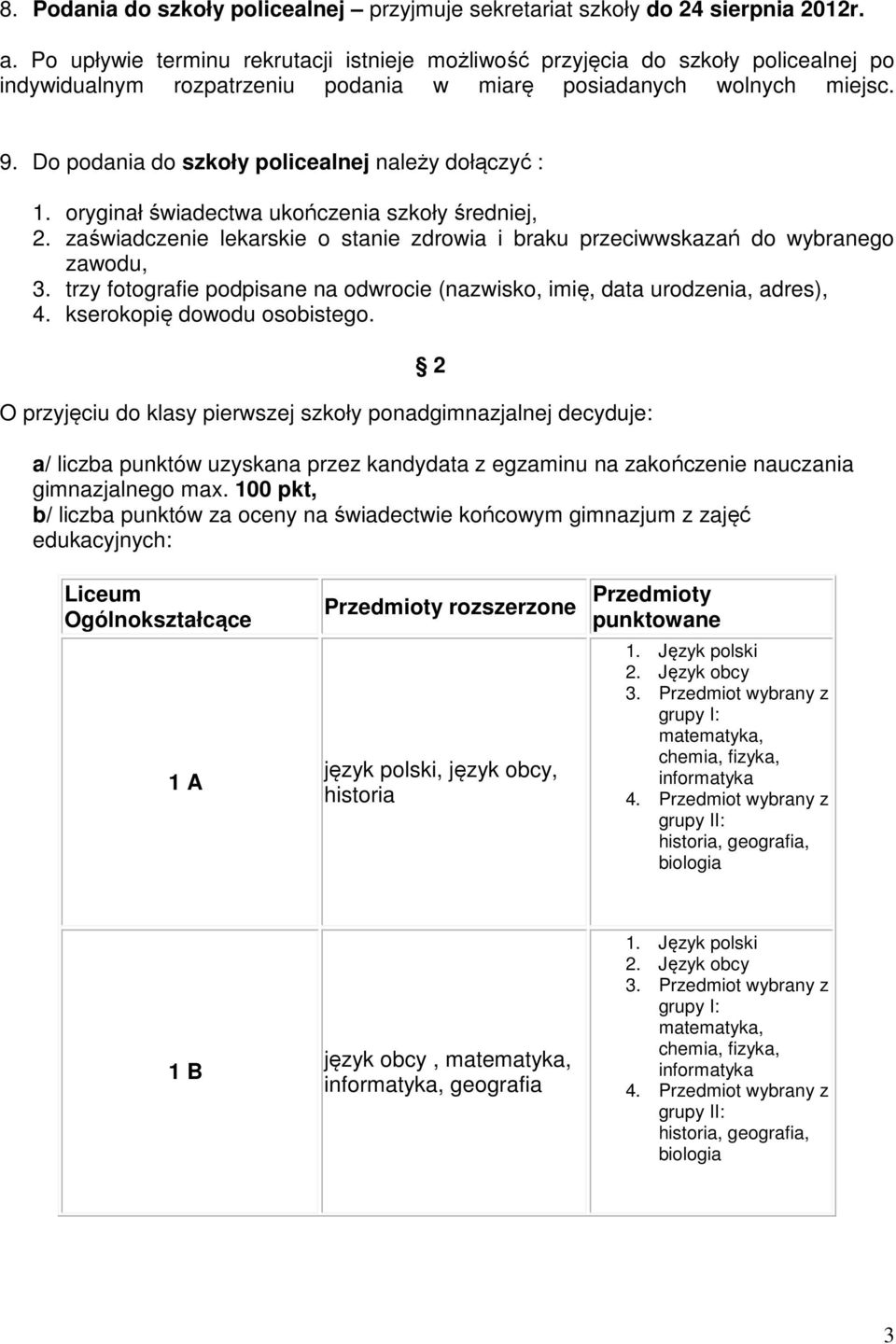 Do podania do szkoły policealnej należy dołączyć : 1. oryginał świadectwa ukończenia szkoły średniej, 2. zaświadczenie lekarskie o stanie zdrowia i braku przeciwwskazań do wybranego zawodu, 3.