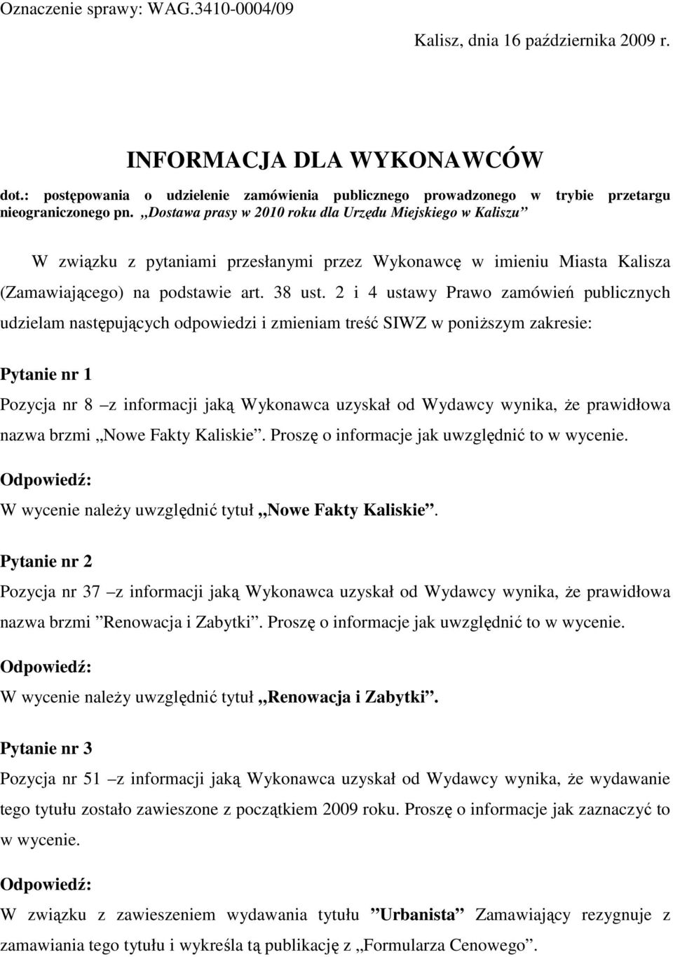 i 4 ustawy Prawo zamówień publicznych udzielam następujących odpowiedzi i zmieniam treść SIWZ w poniŝszym zakresie: Pytanie nr Pozycja nr 8 z informacji jaką Wykonawca uzyskał od Wydawcy wynika, Ŝe