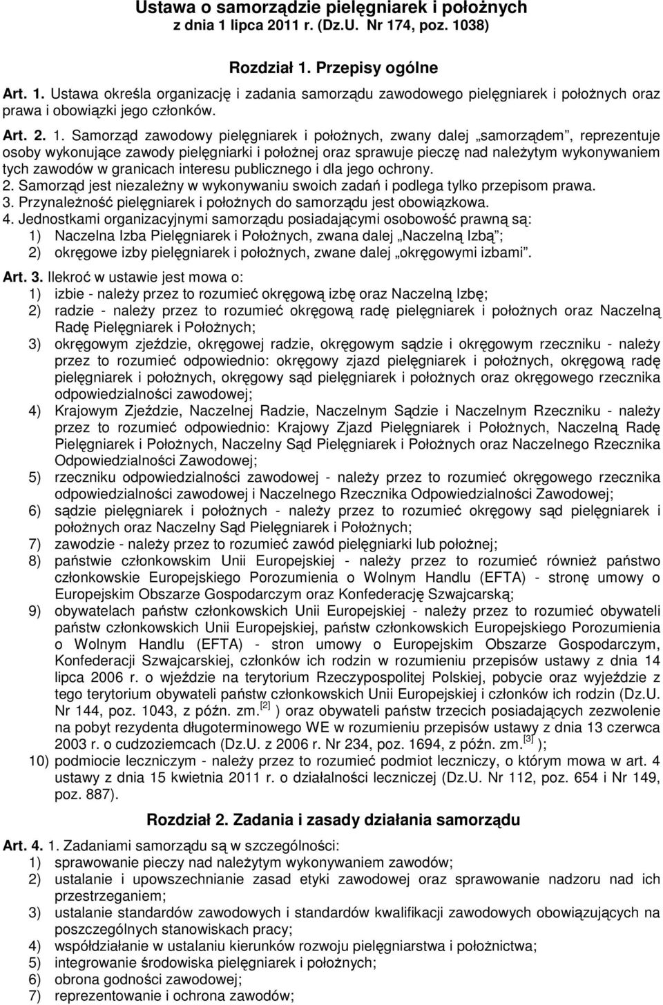 Samorząd zawodowy pielęgniarek i połoŝnych, zwany dalej samorządem, reprezentuje osoby wykonujące zawody pielęgniarki i połoŝnej oraz sprawuje pieczę nad naleŝytym wykonywaniem tych zawodów w
