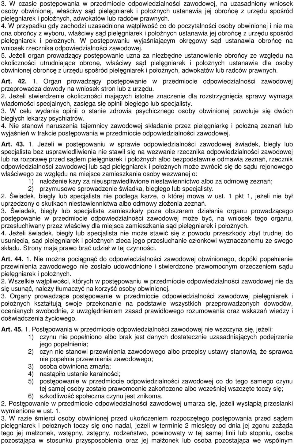 W przypadku gdy zachodzi uzasadniona wątpliwość co do poczytalności osoby obwinionej i nie ma ona obrońcy z wyboru, właściwy sąd pielęgniarek i połoŝnych ustanawia jej obrońcę z urzędu spośród