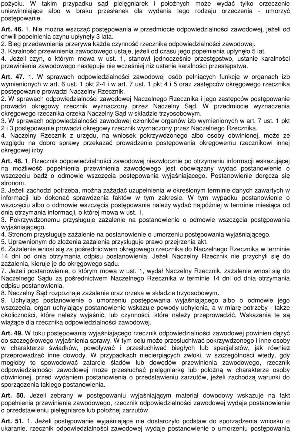 Bieg przedawnienia przerywa kaŝda czynność rzecznika odpowiedzialności zawodowej. 3. Karalność przewinienia zawodowego ustaje, jeŝeli od czasu jego popełnienia upłynęło 5 lat. 4.