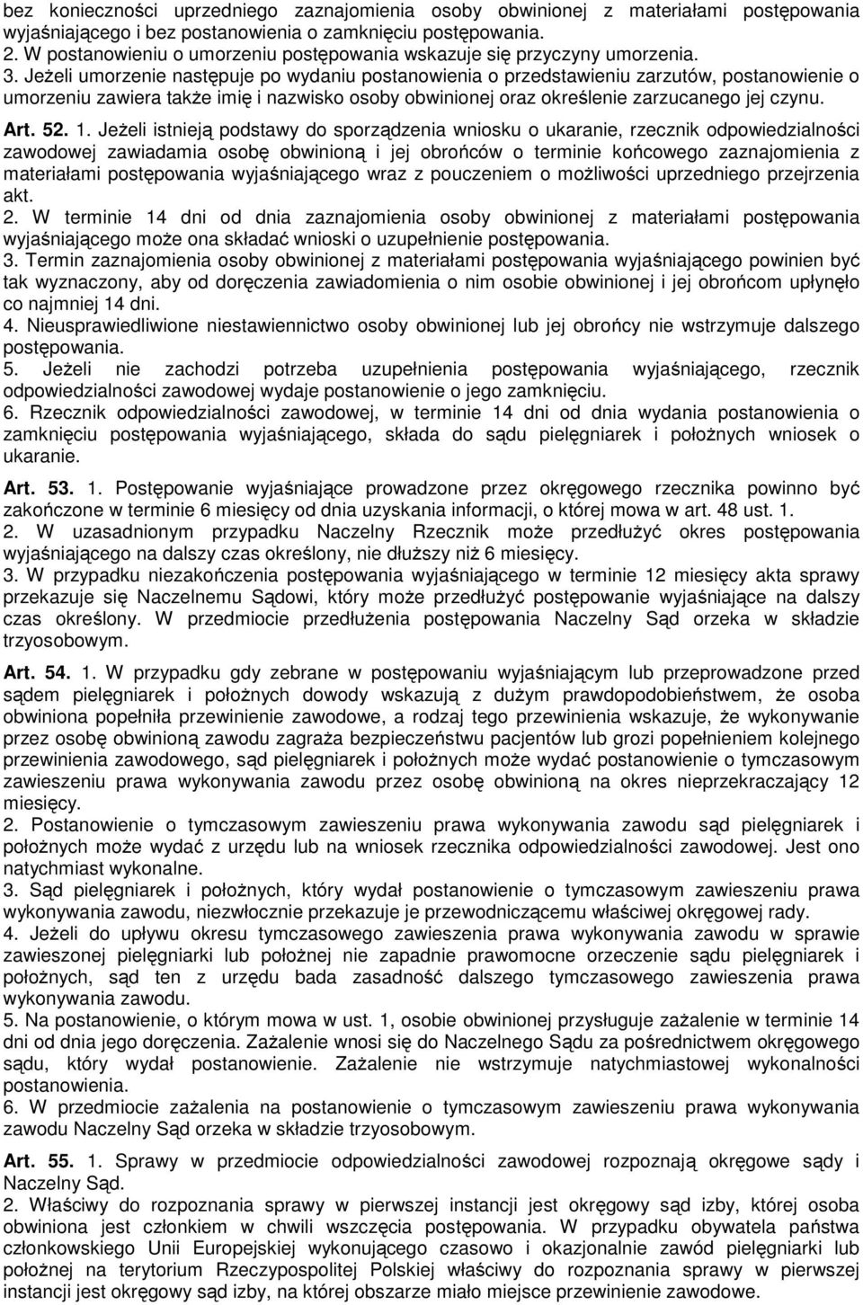 JeŜeli umorzenie następuje po wydaniu postanowienia o przedstawieniu zarzutów, postanowienie o umorzeniu zawiera takŝe imię i nazwisko osoby obwinionej oraz określenie zarzucanego jej czynu. Art. 52.