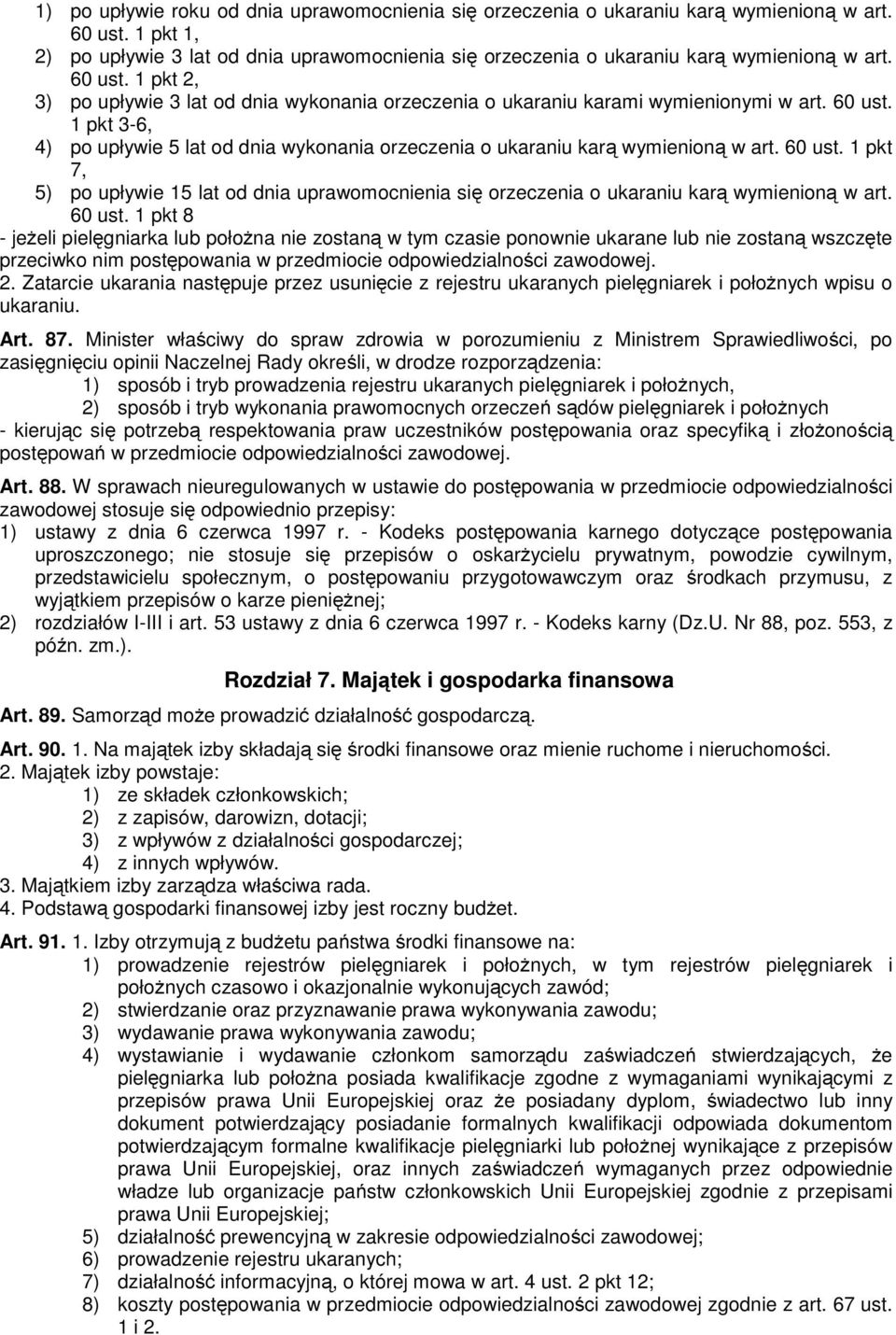 1 pkt 2, 3) po upływie 3 lat od dnia wykonania orzeczenia o ukaraniu karami wymienionymi w art. 60 ust. 1 pkt 3-6, 4) po upływie 5 lat od dnia wykonania orzeczenia o ukaraniu karą wymienioną w art.