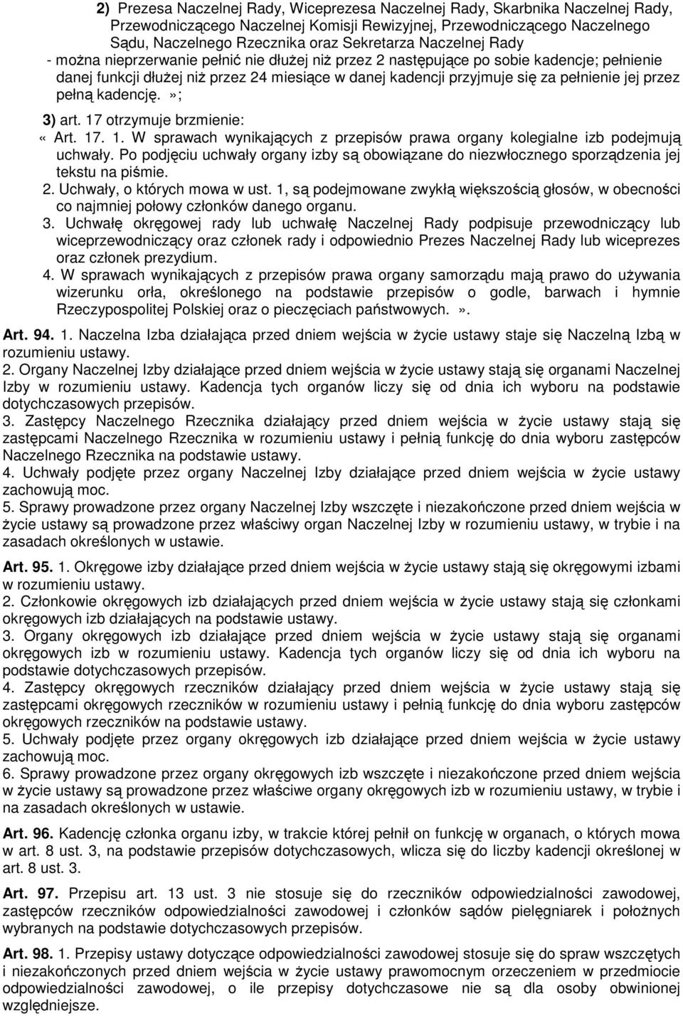 przez pełną kadencję.»; 3) art. 17 otrzymuje brzmienie: «Art. 17. 1. W sprawach wynikających z przepisów prawa organy kolegialne izb podejmują uchwały.